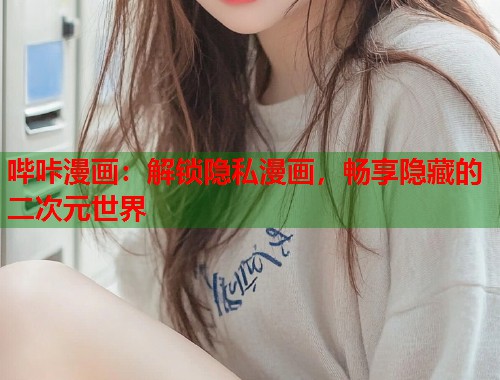 哔咔漫画：解锁隐私漫画，畅享隐藏的二次元世界