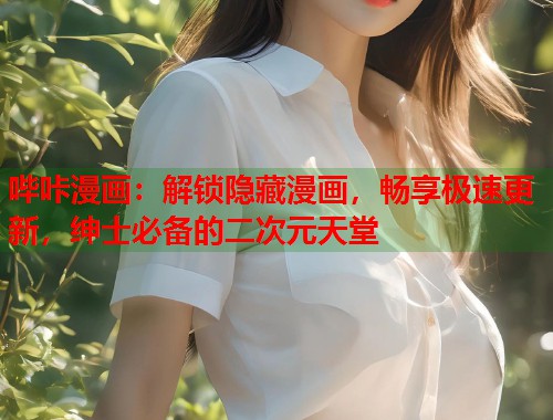 哔咔漫画：解锁隐藏漫画，畅享极速更新，绅士必备的二次元天堂