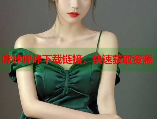 哔咔哔咔下载链接，快速获取资源