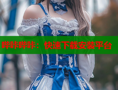 哔咔哔咔：快速下载安装平台
