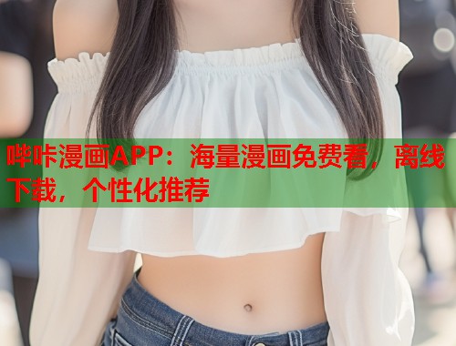哔咔漫画APP：海量漫画免费看，离线下载，个性化推荐