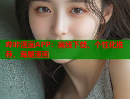 哔咔漫画APP：离线下载、个性化推荐、海量漫画