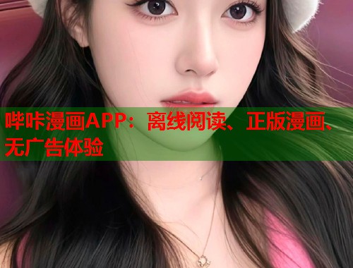 哔咔漫画APP：离线阅读、正版漫画、无广告体验