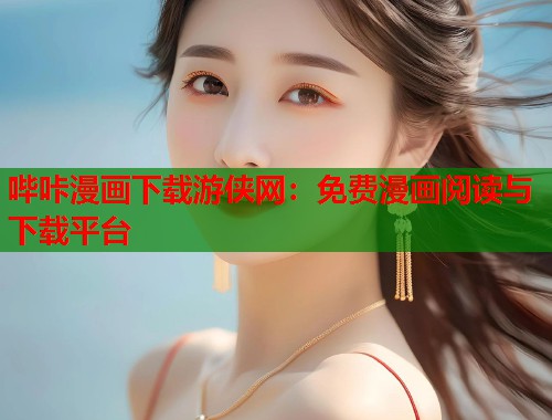 哔咔漫画下载游侠网：免费漫画阅读与下载平台