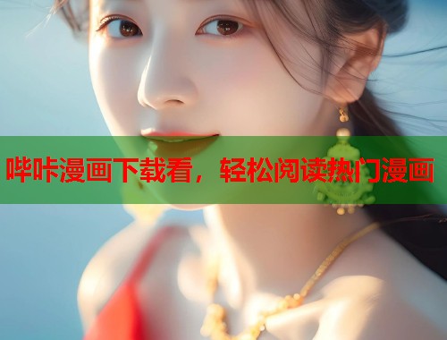 哔咔漫画下载看，轻松阅读热门漫画