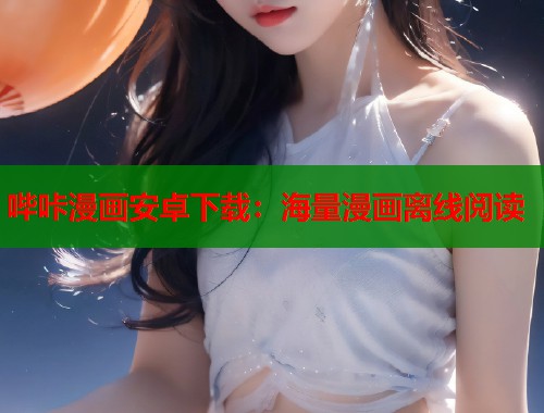 哔咔漫画安卓下载：海量漫画离线阅读