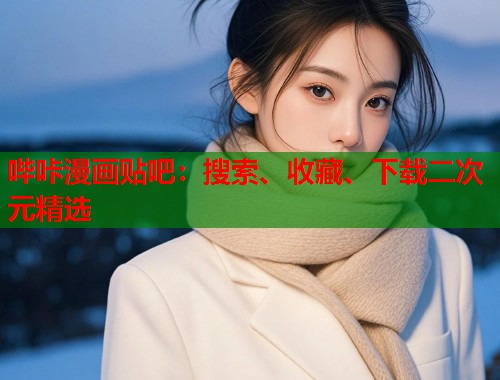哔咔漫画贴吧：搜索、收藏、下载二次元精选