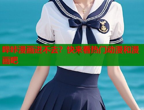 哔咔漫画进不去？快来看热门动漫和漫画吧