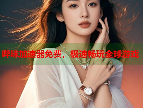 哔咪加速器免费，极速畅玩全球游戏
