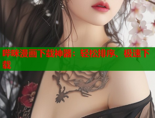 哔咪漫画下载神器：轻松排序、极速下载