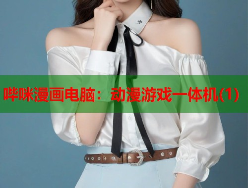 哔咪漫画电脑：动漫游戏一体机(1)