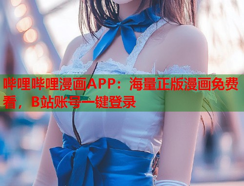 哔哩哔哩漫画APP：海量正版漫画免费看，B站账号一键登录