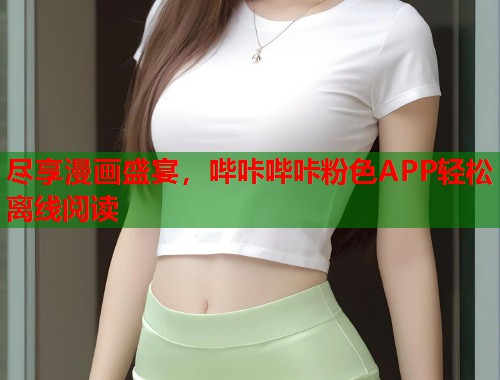 尽享漫画盛宴，哔咔哔咔粉色APP轻松离线阅读
