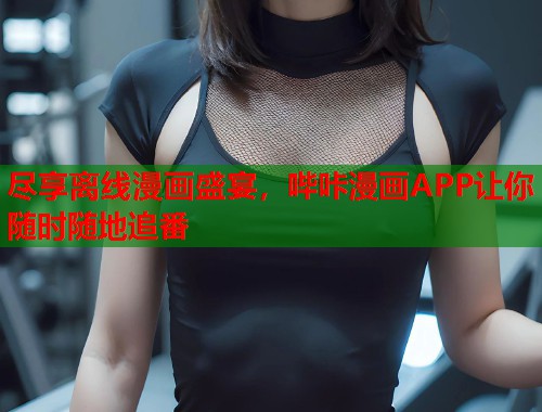 尽享离线漫画盛宴，哔咔漫画APP让你随时随地追番