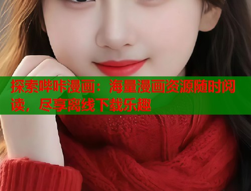 探索哔咔漫画：海量漫画资源随时阅读，尽享离线下载乐趣