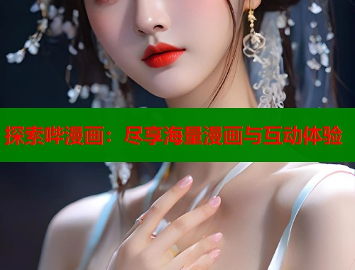 探索哔漫画：尽享海量漫画与互动体验