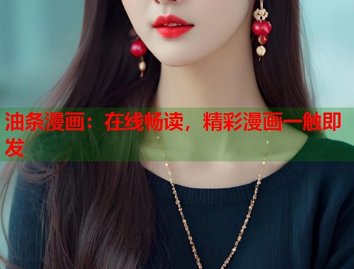 油条漫画：在线畅读，精彩漫画一触即发