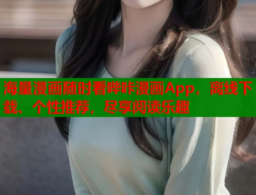 海量漫画随时看哔咔漫画App，离线下载、个性推荐，尽享阅读乐趣