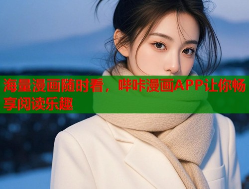 海量漫画随时看，哔咔漫画APP让你畅享阅读乐趣