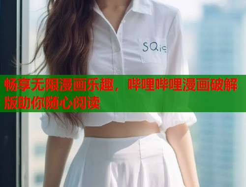 畅享无限漫画乐趣，哔哩哔哩漫画破解版助你随心阅读