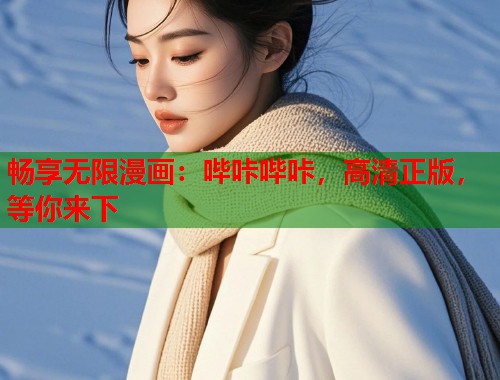 畅享无限漫画：哔咔哔咔，高清正版，等你来下
