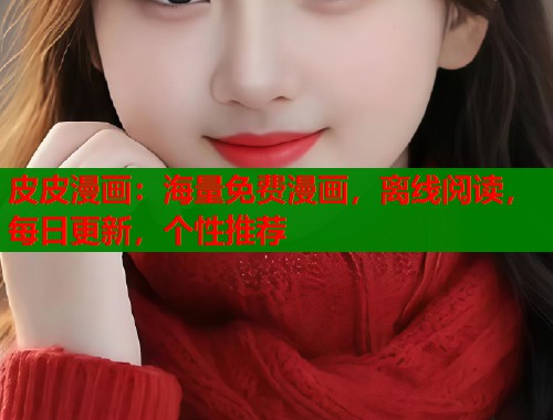 皮皮漫画：海量免费漫画，离线阅读，每日更新，个性推荐