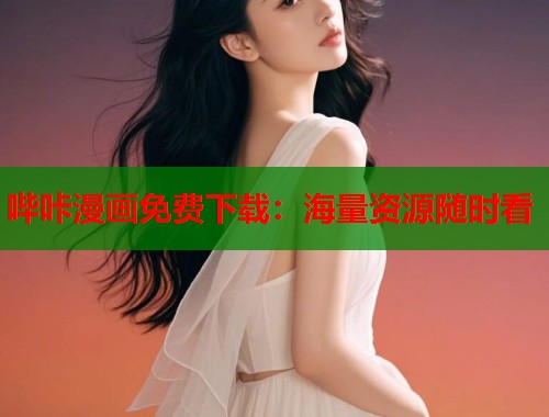 哔咔漫画免费下载：海量资源随时看