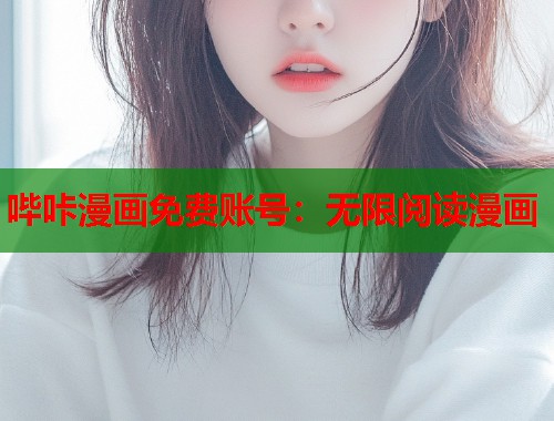 哔咔漫画免费账号：无限阅读漫画