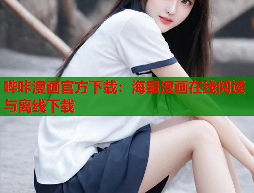 哔咔漫画官方下载：海量漫画在线阅读与离线下载
