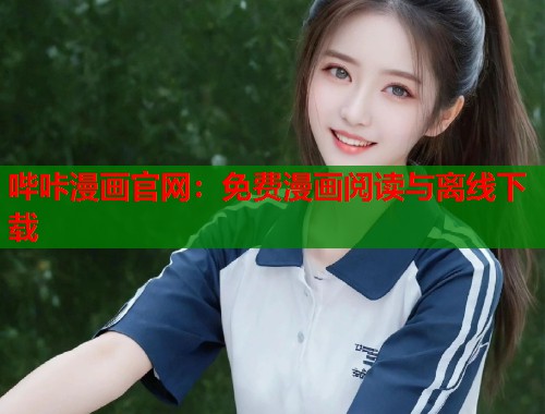 哔咔漫画官网：免费漫画阅读与离线下载