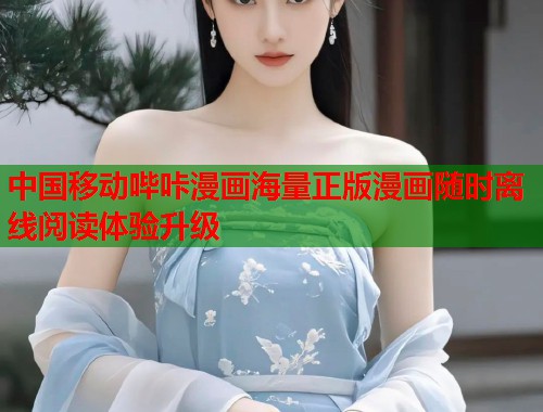 中国移动哔咔漫画海量正版漫画随时离线阅读体验升级