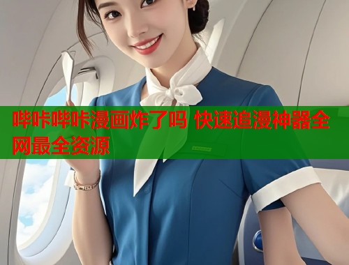 哔咔哔咔漫画炸了吗 快速追漫神器全网最全资源