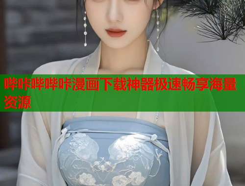 哔咔哔哔咔漫画下载神器极速畅享海量资源