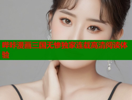 哔咔漫画三国无惨独家连载高清阅读体验