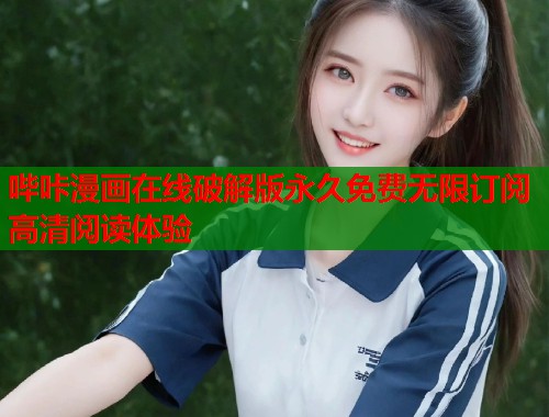 哔咔漫画在线破解版永久免费无限订阅高清阅读体验