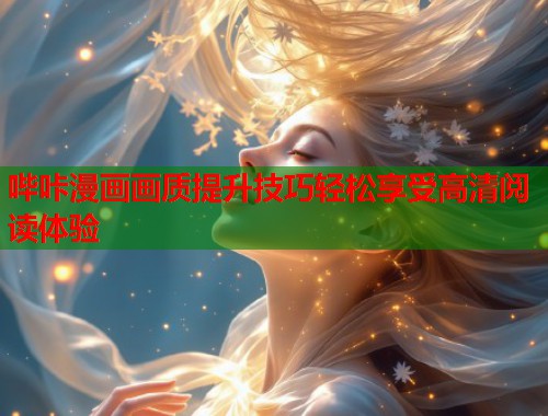 哔咔漫画画质提升技巧轻松享受高清阅读体验
