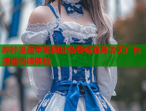 哔咔漫画苹果网址免费畅享高清无广告漫画阅读体验