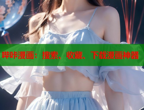哔咔漫画：搜索、收藏、下载漫画神器