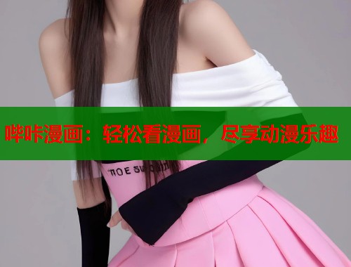 哔咔漫画：轻松看漫画，尽享动漫乐趣