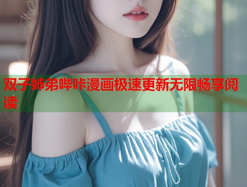 双子姉弟哔咔漫画极速更新无限畅享阅读