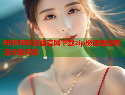 哔咔哔咔漫画官网下载zip极速离线高清全集阅读