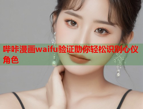 哔咔漫画waifu验证助你轻松识别心仪角色