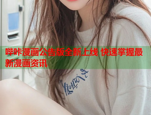 哔咔漫画公告版全新上线 快速掌握最新漫画资讯