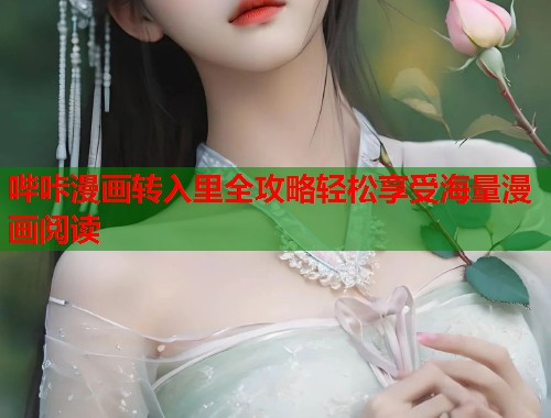 哔咔漫画转入里全攻略轻松享受海量漫画阅读