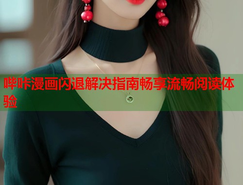 哔咔漫画闪退解决指南畅享流畅阅读体验