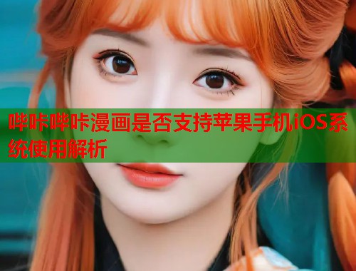 哔咔哔咔漫画是否支持苹果手机iOS系统使用解析