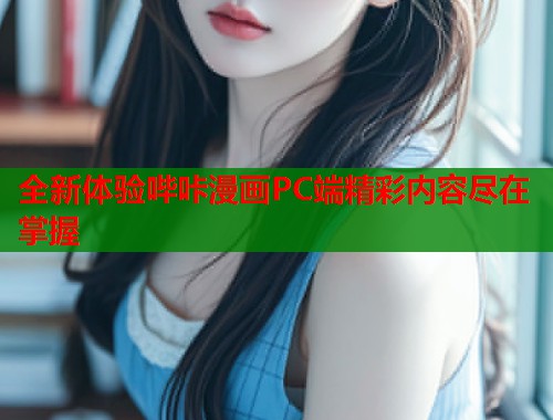 全新体验哔咔漫画PC端精彩内容尽在掌握