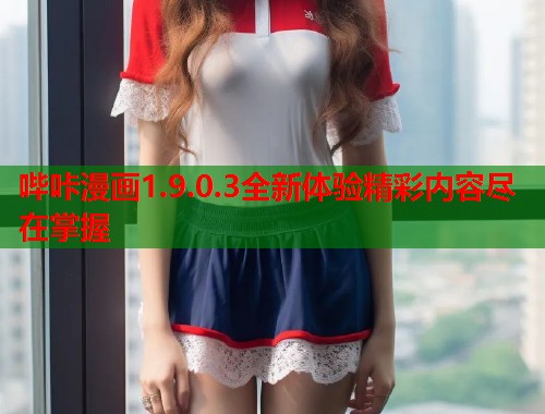 哔咔漫画1.9.0.3全新体验精彩内容尽在掌握