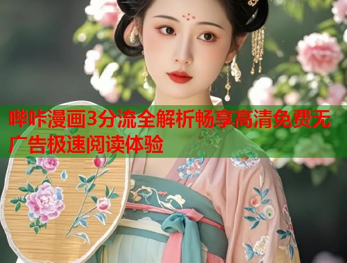 哔咔漫画3分流全解析畅享高清免费无广告极速阅读体验