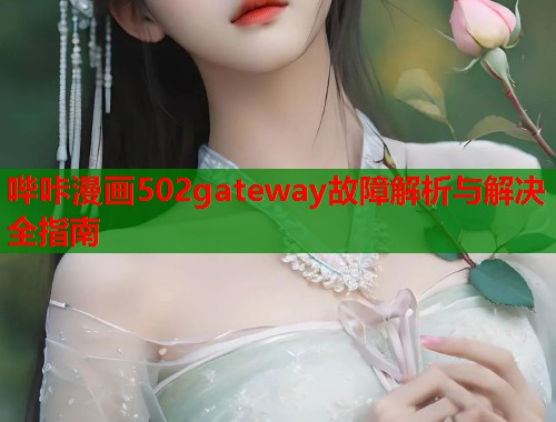 哔咔漫画502gateway故障解析与解决全指南